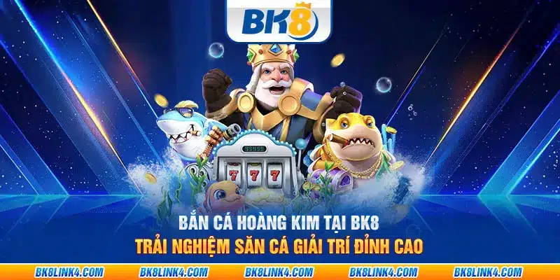 bắn cá hoàng kim tại bk8